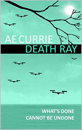 Cover of "Death Ray": a green background, of a sky above an ocean, with a tree branch from top left to middle-ish right. The sky is full of drones. The sub-title is "What's done cannot be undone".